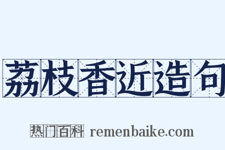 荔枝香近造句是什么意思的图片